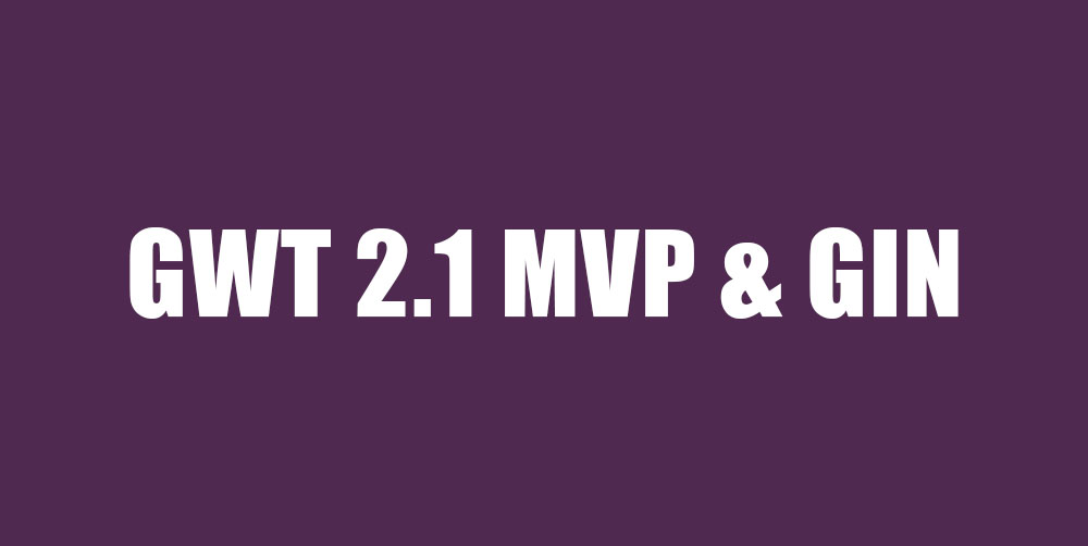 GWT 2.1 MVP & GIN Example