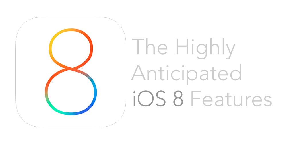 The Highly Anticipated iOS 8 Features