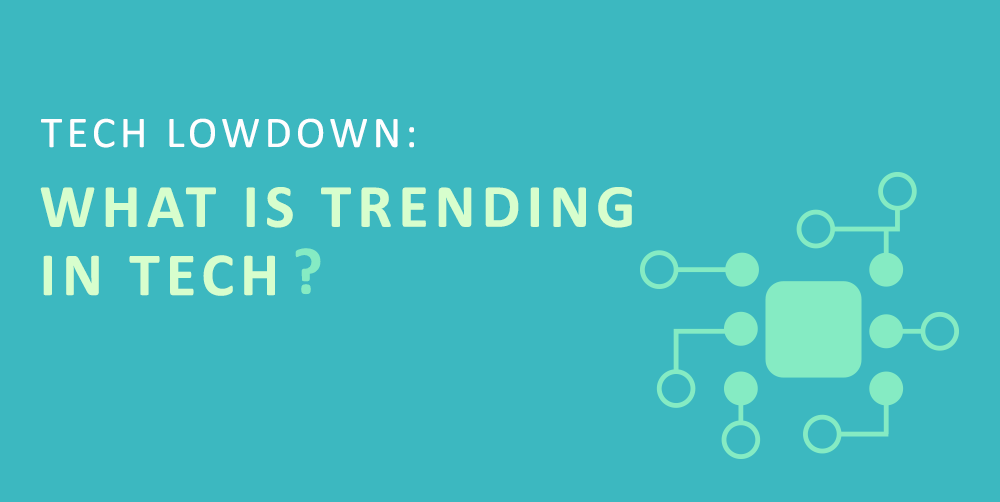 Tech Lowdown: What Is Trending In Tech?